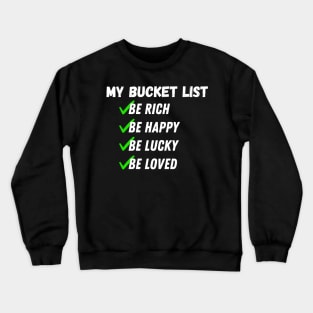 My Bucket List Be Rich Be Happy Be Lucky Be loved Crewneck Sweatshirt